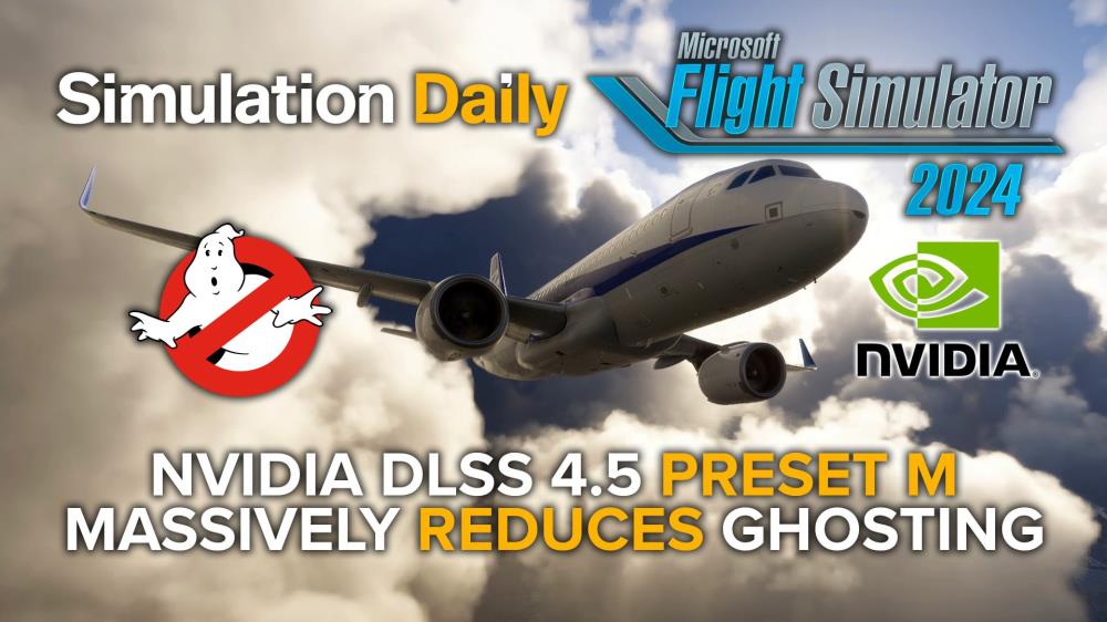 Microsoft Flight Simulator 2024 – New Nvidia DLSS 4.5 Preset M Massively Reduces Ghosting