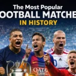 The Most Popular Football Matches in History