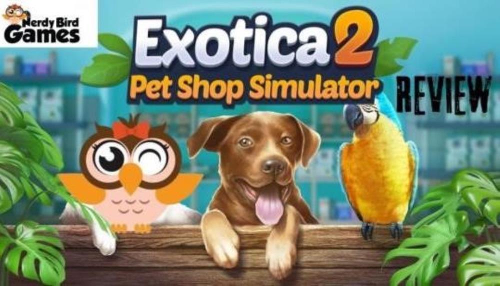 Exotica 2: Pet Shop Simulator Review – Nerdy Bird Games