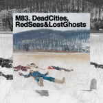 You need to listen to M83’s icy post-rock record Dead Cities, Red Seas & Lost Ghosts